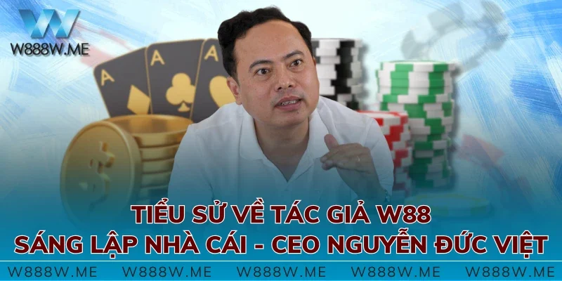 Tiểu sử về tác giả W88 sáng lập nhà cái - CEO Nguyễn Đức Việt